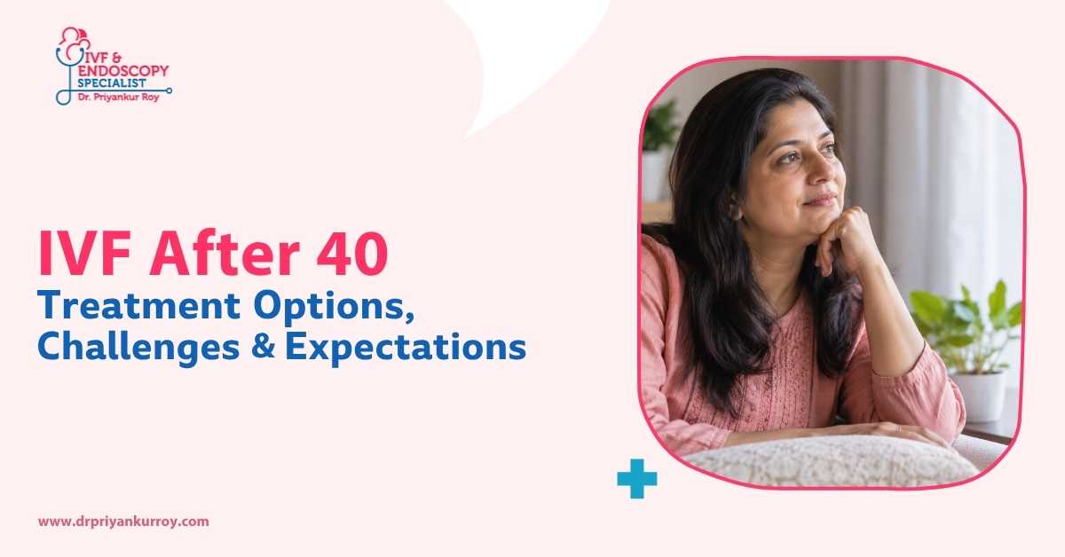 IVF After 40: Treatment Options, Challenges and Expectations
