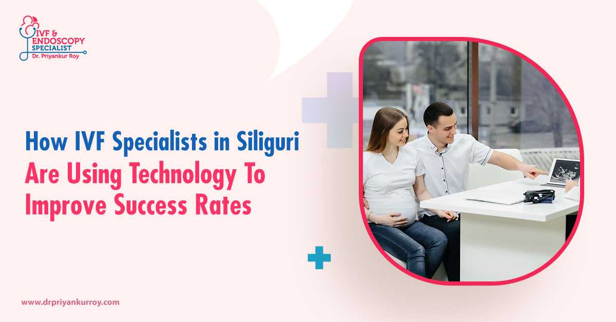 How IVF Specialists in Siliguri Are Using Technology to Improve Success Rates